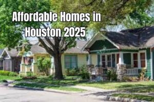 Affordable Homes in Houston 2025 Best Neighborhoods for First-Time Buyers