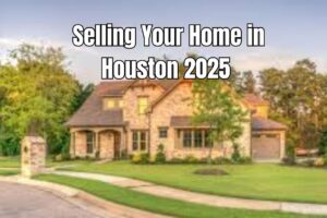 Selling Your Home in Houston 2025 Proven Tips to Maximize Value