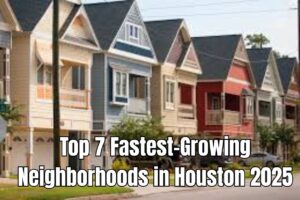 Top 7 Fastest-Growing Neighborhoods in Houston 2025 Real Estate Guide